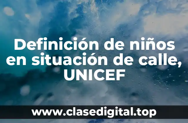 Definición de niños en situación de calle, UNICEF