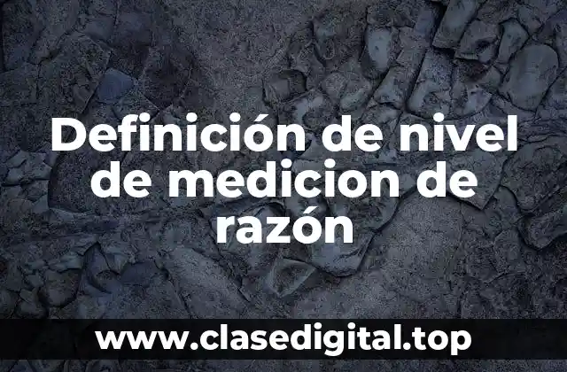 Definición de nivel de medicion de razón