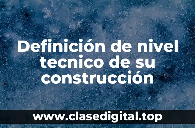 ¿Qué es nivel tecnico de su construcción?