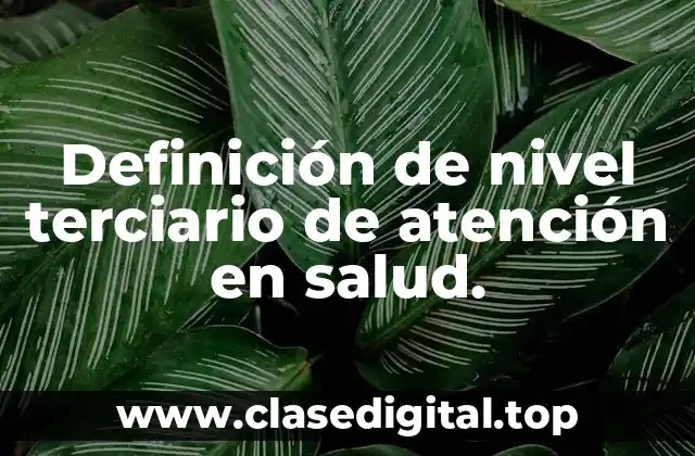 Definición de nivel terciario de atención en salud.