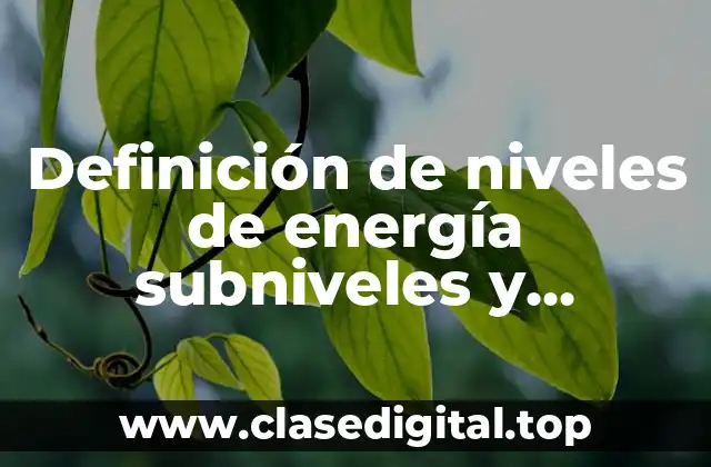 Definición de niveles de energía subniveles y orbitales