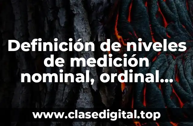 Definición de niveles de medición nominal, ordinal, intervalo y razon