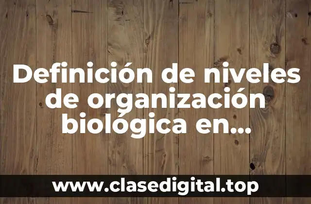 Definición de niveles de organización biológica en ecología
