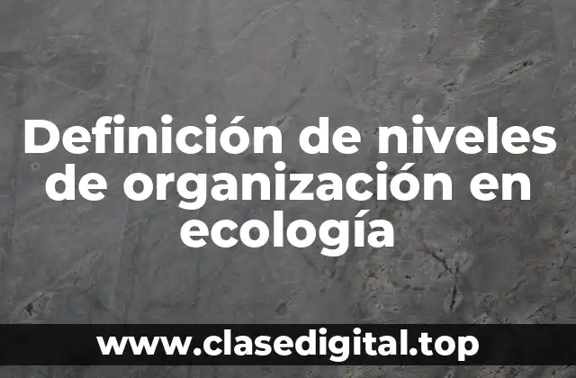 Definición de niveles de organización en ecología