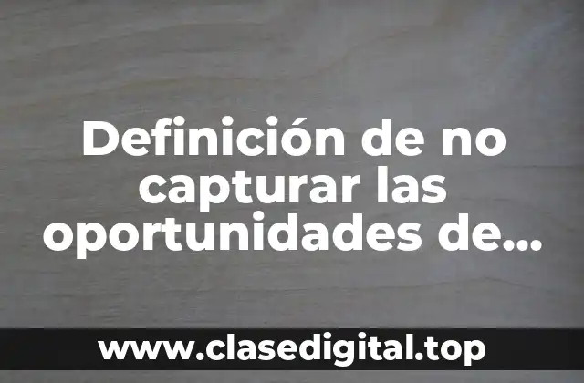 Definición de no capturar las oportunidades de negocio