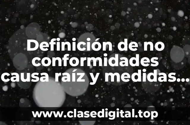 Definición de no conformidades causa raíz y medidas de acción