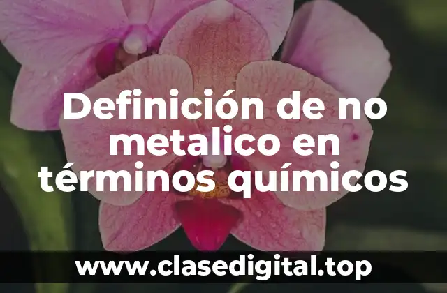 Definición de no metalico en términos químicos