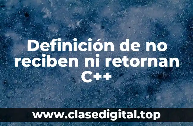 Definición de no reciben ni retornan C++
