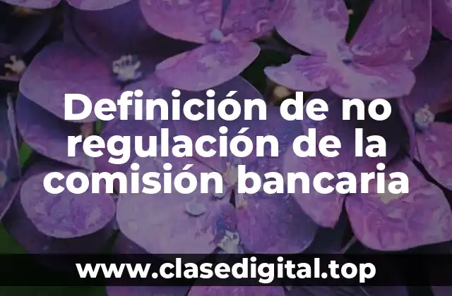 Definición de no regulación de la comisión bancaria