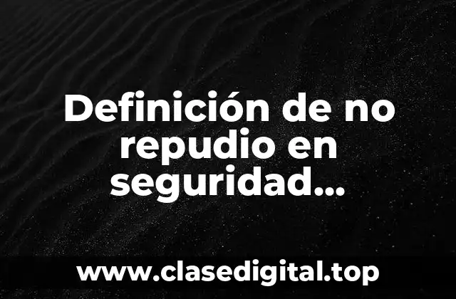 Definición de no repudio en seguridad informática