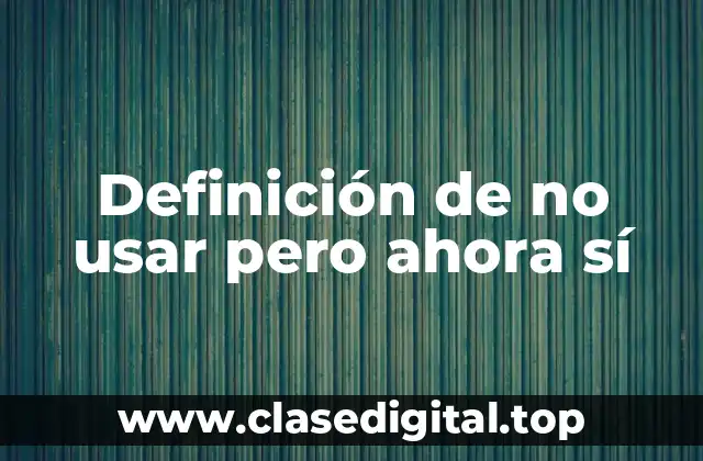 Definición de no usar pero ahora sí