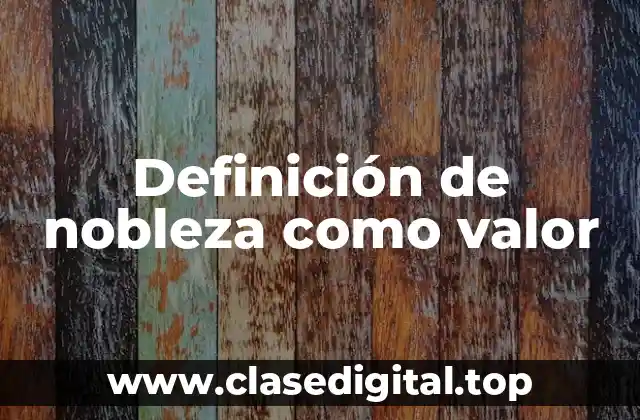 Ejemplos de nobleza como valor