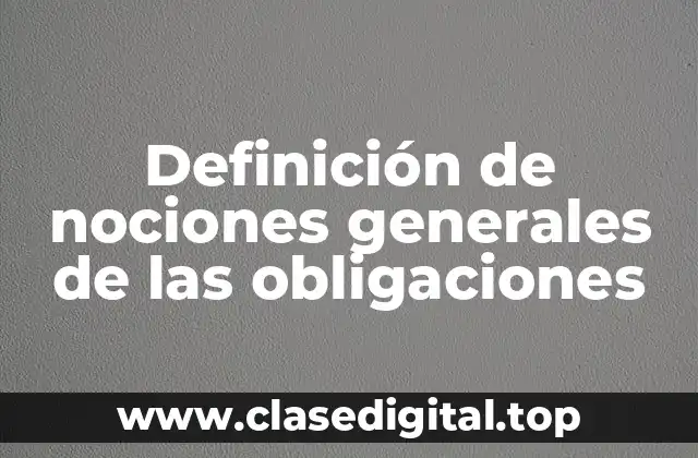 Definición de nociones generales de las obligaciones