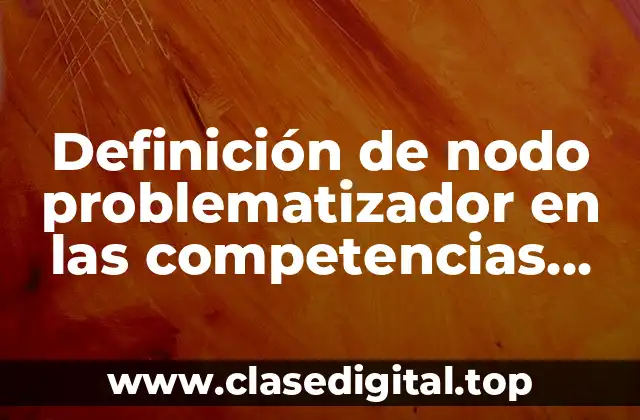 Definición de nodo problematizador en las competencias educativas