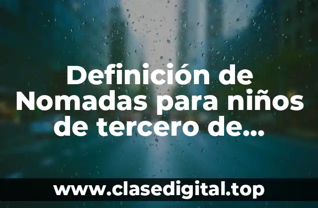 Definición de Nomadas para niños de tercero de primaria
