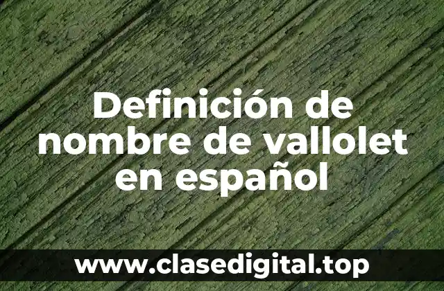 Definición de nombre de vallolet en español