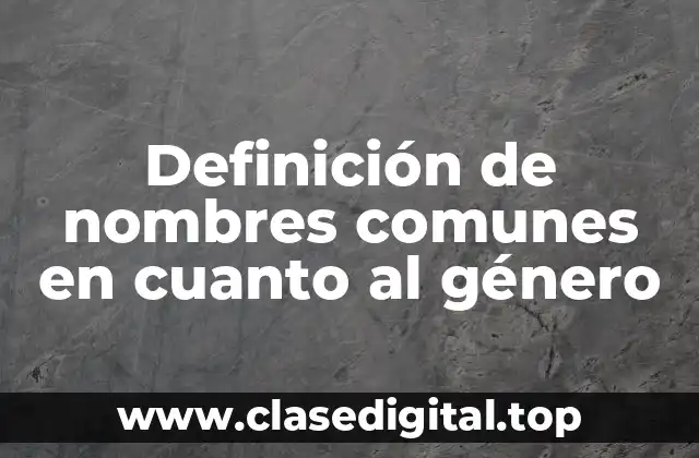 Definición de nombres comunes en cuanto al género