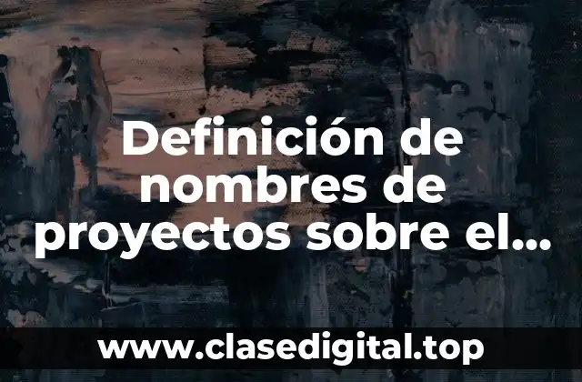 Ejemplos de nombres de proyectos sobre el cuidado del ambiente