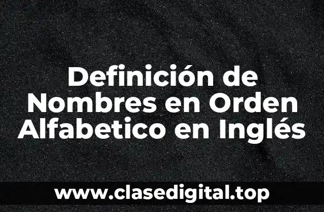 Ejemplos de Nombres en Orden Alfabetico en Inglés