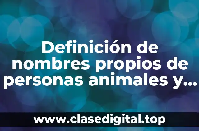 Definición de nombres propios de personas animales y cosas