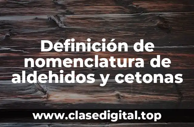 Definición de nomenclatura de aldehidos y cetonas
