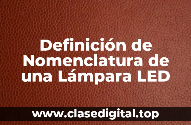 Definición de Nomenclatura de una Lámpara LED