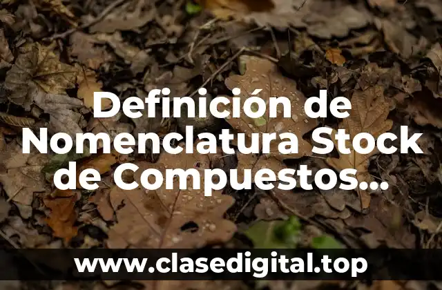 Definición de Nomenclatura Stock de Compuestos Química Inorgánica