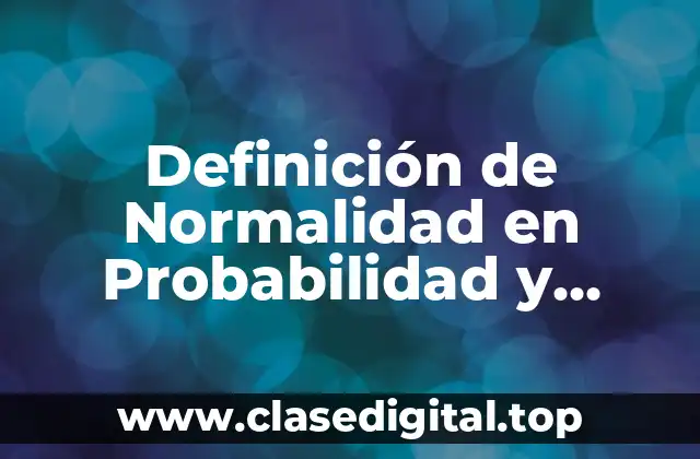 Definición de Normalidad en Probabilidad y Estadística