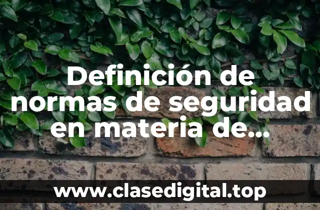 Ejemplos de normas de seguridad en materia de protección civil