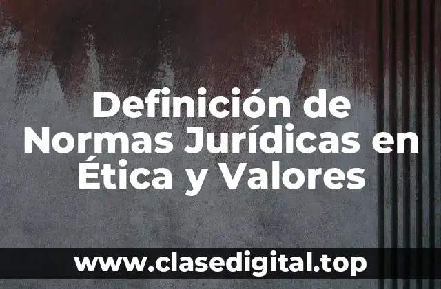 Definición de Normas Jurídicas en Ética y Valores