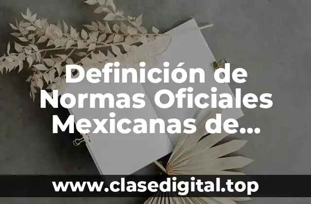 Definición de Normas Oficiales Mexicanas de Seguridad e Higiene
