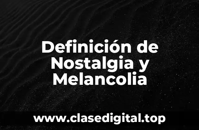 Definición de Nostalgia y Melancolia