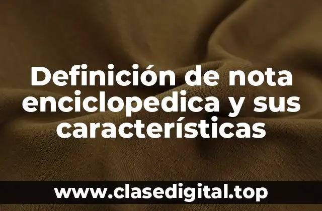 Definición de nota enciclopedica y sus características