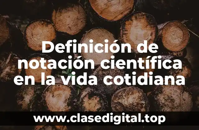 Definición de notación científica en la vida cotidiana