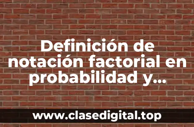 Definición de notación factorial en probabilidad y estadística