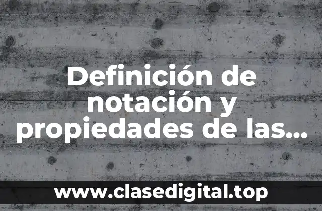 Definición de notación y propiedades de las desigualdades