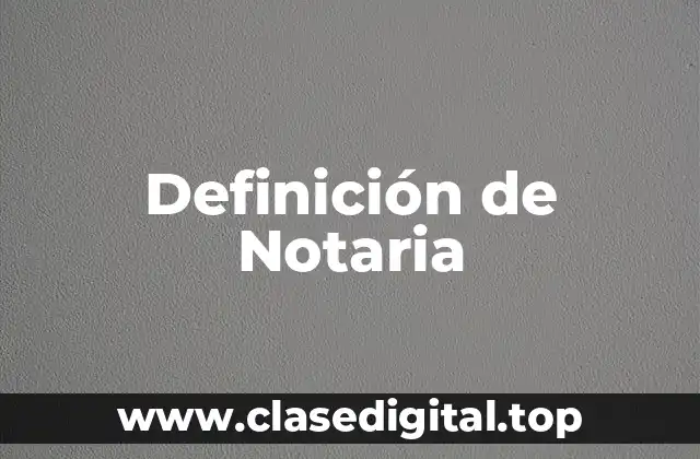 Definición de Notaria