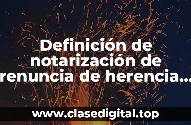 Definición de notarización de renuncia de herencia ante notario público