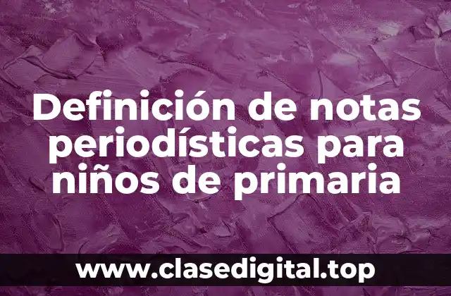 Definición de notas periodísticas para niños de primaria