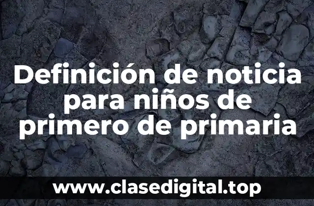 Definición de noticia para niños de primero de primaria