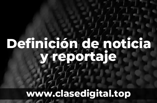 Definición de noticia y reportaje