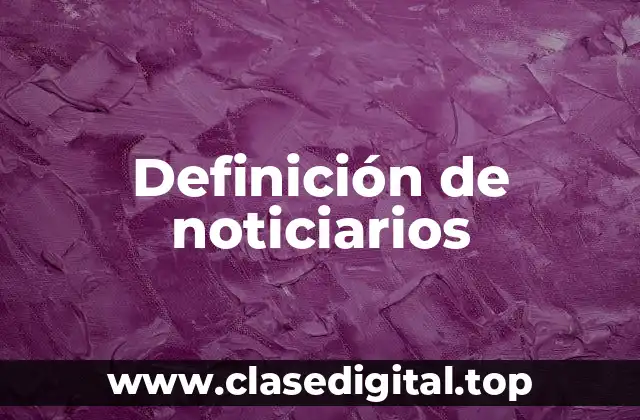 Definición de noticiarios