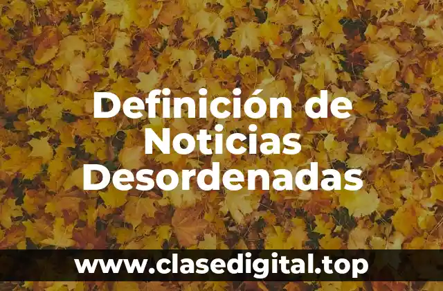 Definición de Noticias Desordenadas
