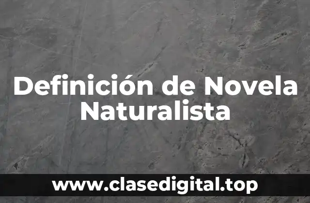 Definición de Novela Naturalista