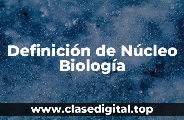 Definición de Núcleo Biología