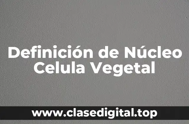 Definición de Núcleo Celula Vegetal