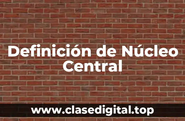 Definición de Núcleo Central