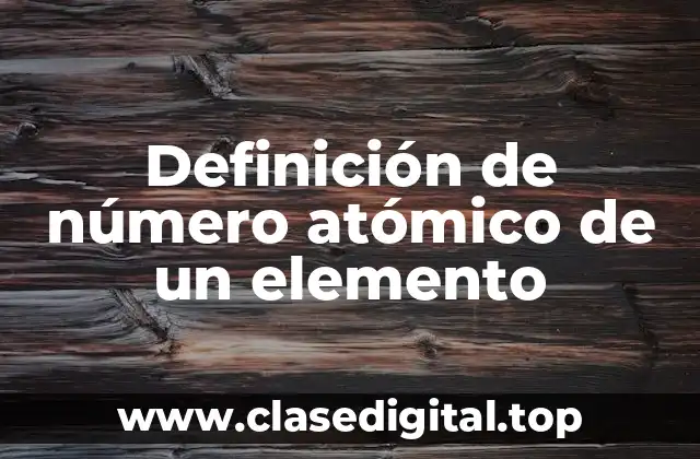 Definición de número atómico de un elemento