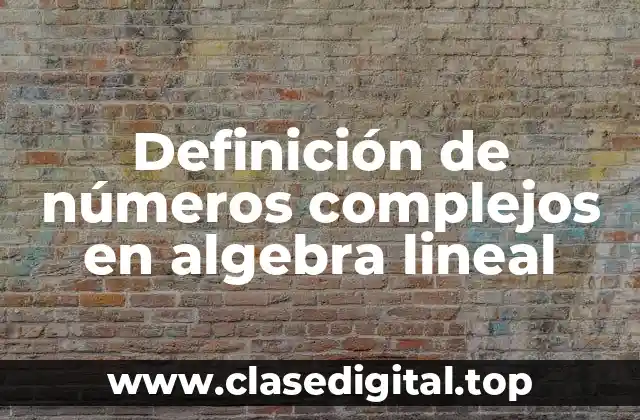 Definición de números complejos en algebra lineal