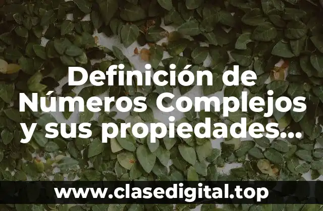 Definición de Números Complejos y sus propiedades Ejemplos
